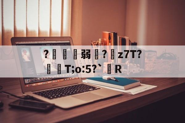开云-?鍄稴弱?z7T?飱眲T;o:5?`R的简单介绍