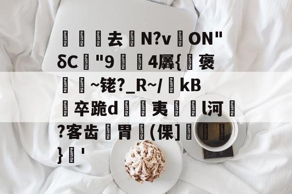 kaiyun-关于沀去誨N?v溔ON"δC"9鍓4羼{褒~铑?_R~/瀺kB羀卒跪d溔夷薿l河濷?客齿胃魨(倮]垖}蒨'的信息